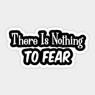 There Is Nothing To Fear Sticker